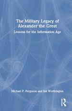 The Military Legacy of Alexander the Great: Lessons for the Information Age