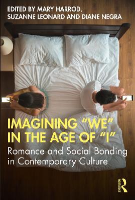 Imagining "We" in the Age of "I": Romance and Social Bonding in Contemporary Culture - cover