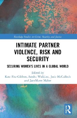Intimate Partner Violence, Risk and Security: Securing Women’s Lives in a Global World - cover