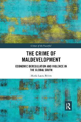 The Crime of Maldevelopment: Economic Deregulation and Violence in the Global South - María Laura Böhm - cover