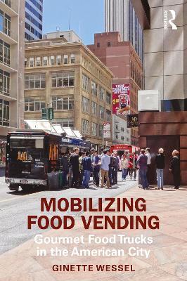 Mobilizing Food Vending: Gourmet Food Trucks in the American City - Ginette Wessel - cover