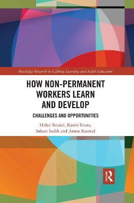 How Non-Permanent Workers Learn and Develop: Challenges and Opportunities - Helen Bound,Karen Evans,Sahara Sadik - cover
