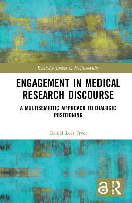 Engagement in Medical Research Discourse: A Multisemiotic Approach to Dialogic Positioning - Daniel Lees Fryer - cover
