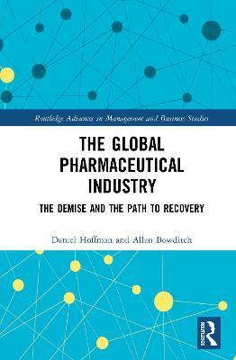 The Global Pharmaceutical Industry: The Demise and the Path to Recovery - Daniel Hoffman,Allan Bowditch - cover