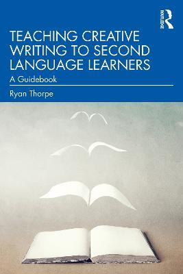 Teaching Creative Writing to Second Language Learners: A Guidebook - Ryan Thorpe - cover
