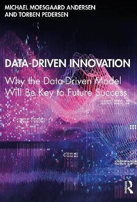 Data-Driven Innovation: Why the Data-Driven Model Will Be Key to Future Success - Michael Moesgaard Andersen,Torben Pedersen - cover