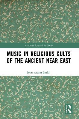 Music in Religious Cults of the Ancient Near East - John Arthur Smith - cover