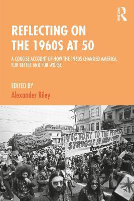 Reflecting on the 1960s at 50: A Concise Account of How the 1960s Changed America, for Better and for Worse - cover