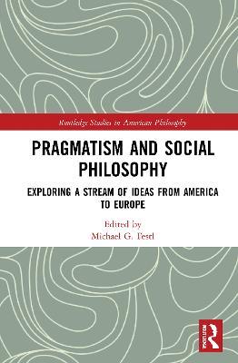 Pragmatism and Social Philosophy: Exploring a Stream of Ideas from America to Europe - cover