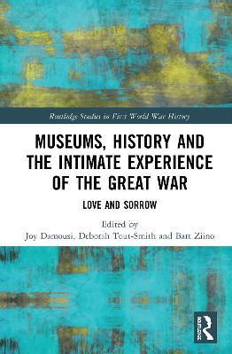 Museums, History and the Intimate Experience of the Great War: Love and Sorrow - cover
