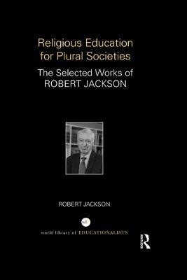 Religious Education for Plural Societies: The Selected Works of Robert Jackson - Robert Jackson - cover
