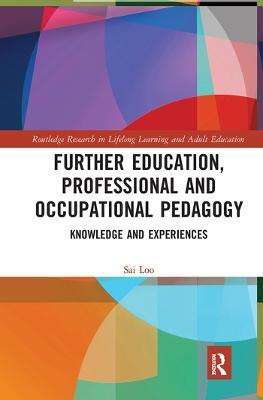 Further Education, Professional and Occupational Pedagogy: Knowledge and Experiences - Sai Loo - cover