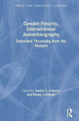 Gender Futurity, Intersectional Autoethnography: Embodied Theorizing from the Margins - cover