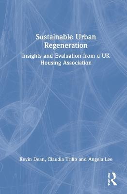Sustainable Urban Regeneration: Insights and Evaluation from a UK Housing Association - Kevin Dean,Claudia Trillo,Angela Lee - cover