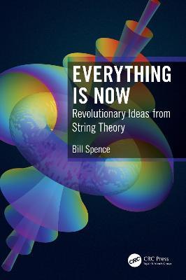 Everything is Now: Revolutionary Ideas from String Theory - Bill Spence - cover