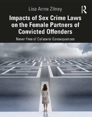 Impacts of Sex Crime Laws on the Female Partners of Convicted Offenders: Never Free of Collateral Consequences - Lisa Anne Zilney - cover