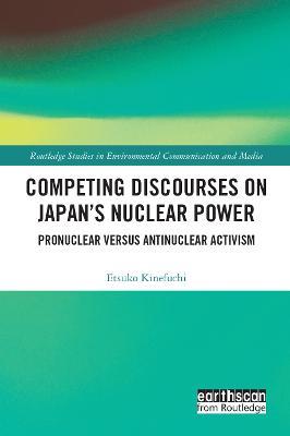 Competing Discourses on Japan’s Nuclear Power: Pronuclear versus Antinuclear Activism - Etsuko Kinefuchi - cover