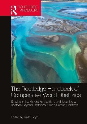 The Routledge Handbook of Comparative World Rhetorics: Studies in the History, Application, and Teaching of Rhetoric Beyond Traditional Greco-Roman Contexts - cover