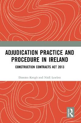Adjudication Practice and Procedure in Ireland: Construction Contracts Act 2013 - Damien Keogh,Niall Lawless - cover