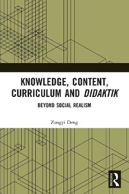Knowledge, Content, Curriculum and Didaktik: Beyond Social Realism - Zongyi Deng - cover