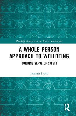 A Whole Person Approach to Wellbeing: Building Sense of Safety - Johanna Lynch - cover