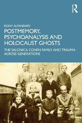 Postmemory, Psychoanalysis and Holocaust Ghosts: The Salonica Cohen Family and Trauma Across Generations - Rony Alfandary - cover