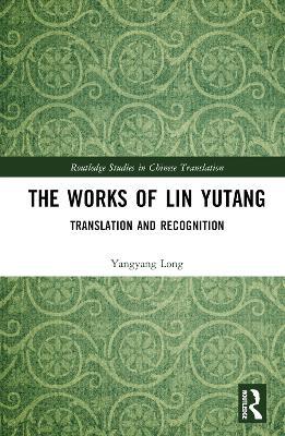 The Works of Lin Yutang: Translation and Recognition - Yangyang Long - cover