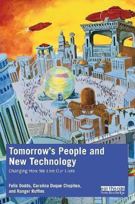 Tomorrow's People and New Technology: Changing How We Live Our Lives - Felix Dodds,Carolina Duque Chopitea,Ranger Ruffins - cover