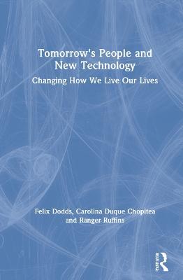 Tomorrow's People and New Technology: Changing How We Live Our Lives - Felix Dodds,Carolina Duque Chopitea,Ranger Ruffins - cover