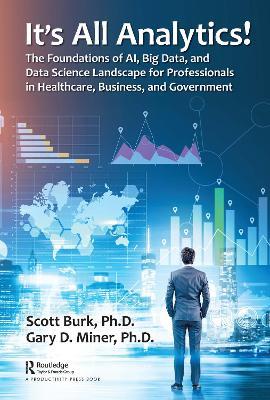It's All Analytics!: The Foundations of Al, Big Data and Data Science Landscape for Professionals in Healthcare, Business, and Government - Scott Burk,Gary D. Miner - cover