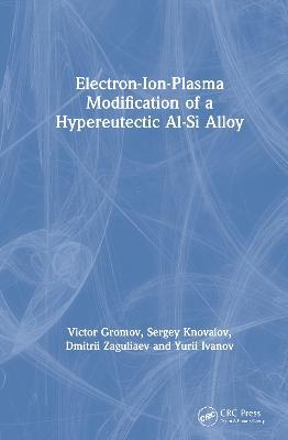 Electron-Ion-Plasma Modification of a Hypoeutectoid Al-Si Alloy - Dmitrii Zaguliaev,Victor Gromov,Sergey Konovalov - cover