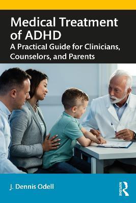 Medical Treatment of ADHD: A Practical Guide for Clinicians, Counselors, and Parents - J. Dennis Odell - cover