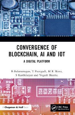 Convergence of Blockchain, AI and IoT: A Digital Platform - B Balamurugan,T Poongodi,M R Manu - cover