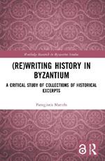 (Re)writing History in Byzantium: A Critical Study of Collections of Historical Excerpts