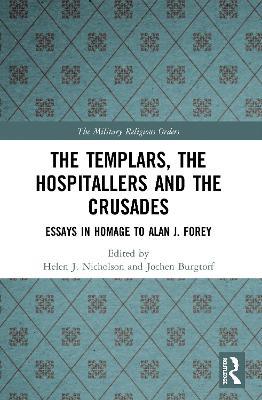 The Templars, the Hospitallers and the Crusades: Essays in Homage to Alan J. Forey - cover