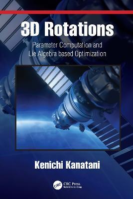 3D Rotations: Parameter Computation and Lie Algebra based Optimization - Kenichi Kanatani - cover
