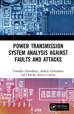 Power Transmission System Analysis Against Faults and Attacks - Tamalika Chowdhury,Abhijit Chakrabarti,Chandan Kumar Chanda - cover