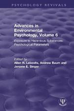 Advances in Environmental Psychology, Volume 6: Exposure to Hazardous Substances: Psychological Parameters
