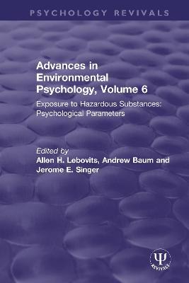 Advances in Environmental Psychology, Volume 6: Exposure to Hazardous Substances: Psychological Parameters - cover