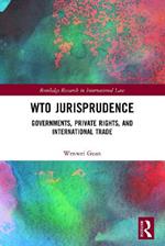 WTO Jurisprudence: Governments, Private Rights, and International Trade