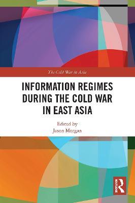 Information Regimes During the Cold War in East Asia - cover