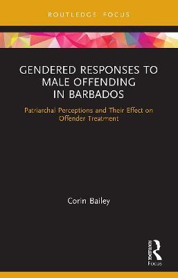 Gendered Responses to Male Offending in Barbados: Patriarchal Perceptions and Their Effect on Offender Treatment - Corin Bailey - cover