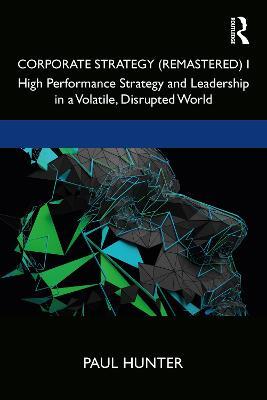 Corporate Strategy (Remastered) I: High Performance Strategy and Leadership in a Volatile, Disrupted World - Paul Hunter - cover