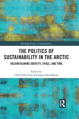 The Politics of Sustainability in the Arctic: Reconfiguring Identity, Space, and Time - cover