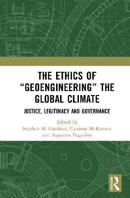 The Ethics of “Geoengineering” the Global Climate: Justice, Legitimacy and Governance - cover