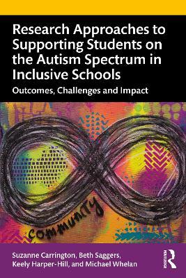 Research Approaches to Supporting Students on the Autism Spectrum in Inclusive Schools: Outcomes, Challenges and Impact - Suzanne Carrington,Beth Saggers,Keely Harper-Hill - cover