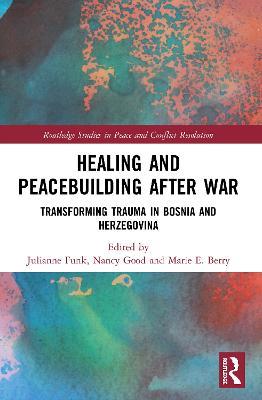 Healing and Peacebuilding after War: Transforming Trauma in Bosnia and Herzegovina - cover