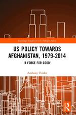 US Policy Towards Afghanistan, 1979-2014: 'A Force for Good'