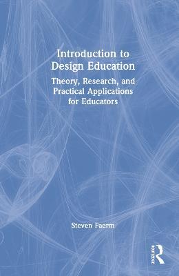 Introduction to Design Education: Theory, Research, and Practical Applications for Educators - Steven Faerm - cover