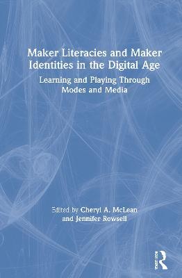 Maker Literacies and Maker Identities in the Digital Age: Learning and Playing Through Modes and Media - cover